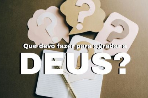 O Que fazer para agradar a Deus | RTV Semear